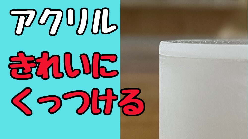 アクリルをきれいにくっつける方法の解説